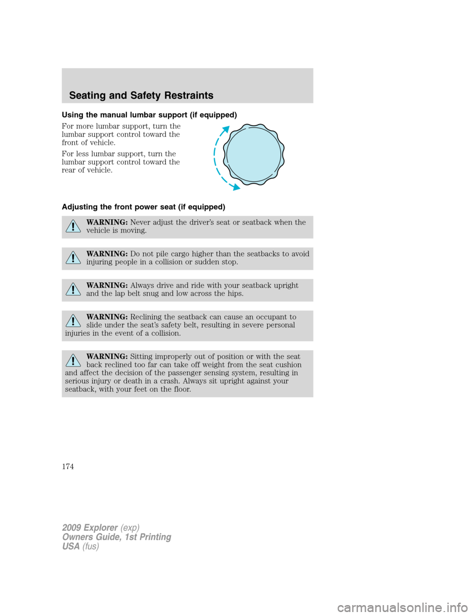 FORD EXPLORER 2009 4.G Owners Manual Using the manual lumbar support (if equipped)
For more lumbar support, turn the
lumbar support control toward the
front of vehicle.
For less lumbar support, turn the
lumbar support control toward the
FORD EXPLORER 2009 4.G Owners Manual Using the manual lumbar support (if equipped)
For more lumbar support, turn the
lumbar support control toward the
front of vehicle.
For less lumbar support, turn the
lumbar support control toward the