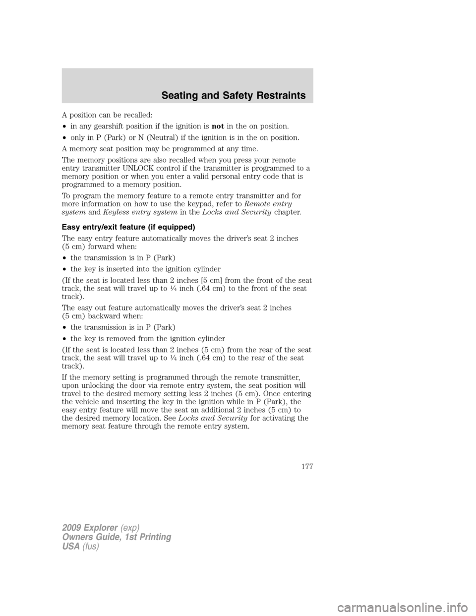 FORD EXPLORER 2009 4.G Owners Manual A position can be recalled:
•in any gearshift position if the ignition isnotin the on position.
•only in P (Park) or N (Neutral) if the ignition is in the on position.
A memory seat position may b FORD EXPLORER 2009 4.G Owners Manual A position can be recalled:
•in any gearshift position if the ignition isnotin the on position.
•only in P (Park) or N (Neutral) if the ignition is in the on position.
A memory seat position may b