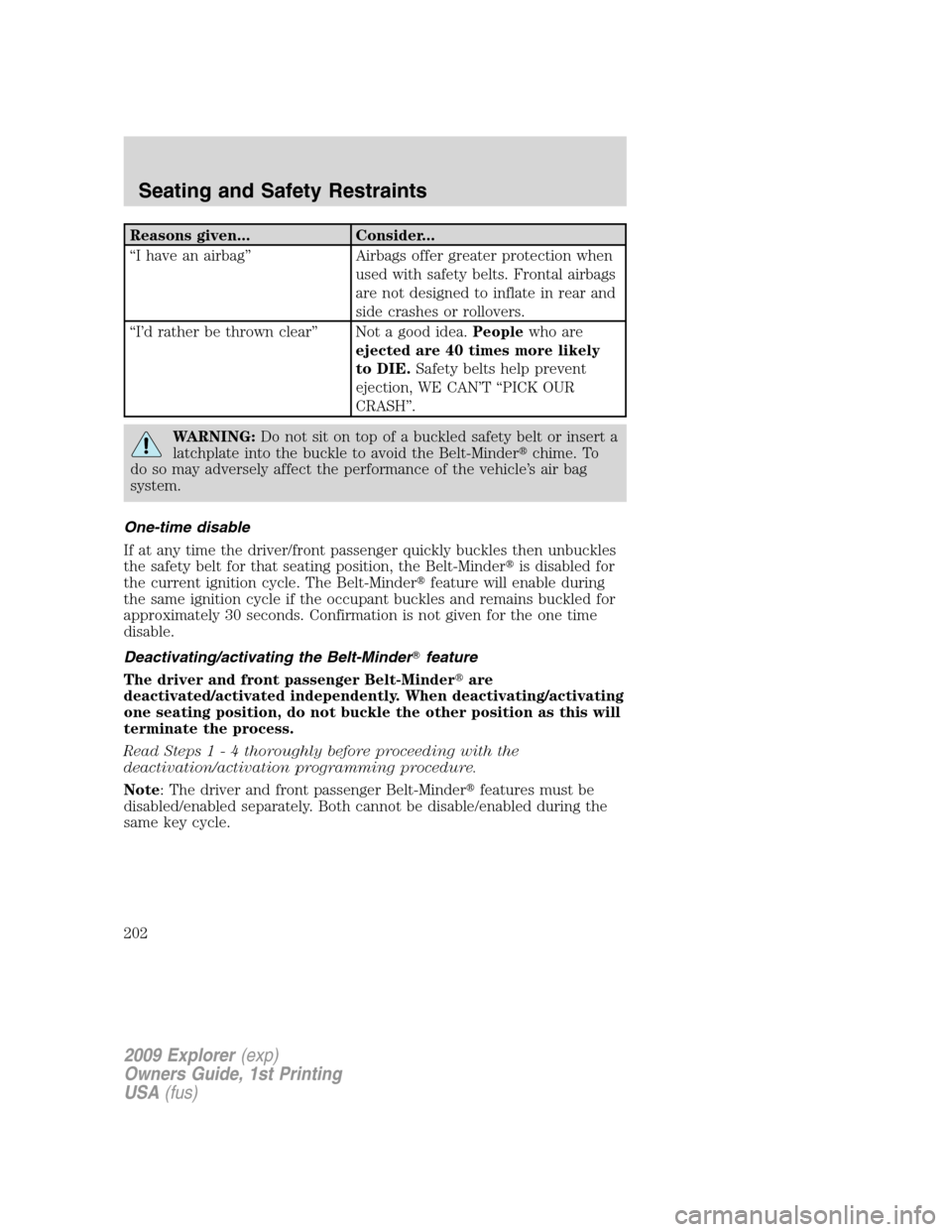 FORD EXPLORER 2009 4.G Owners Manual Reasons given... Consider...
“I have an airbag” Airbags offer greater protection when
used with safety belts. Frontal airbags
are not designed to inflate in rear and
side crashes or rollovers.
“