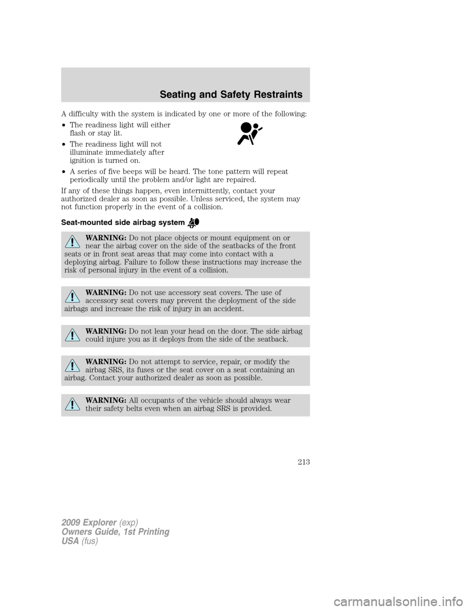FORD EXPLORER 2009 4.G Owners Manual A difficulty with the system is indicated by one or more of the following:
•The readiness light will either
flash or stay lit.
•The readiness light will not
illuminate immediately after
ignition i
