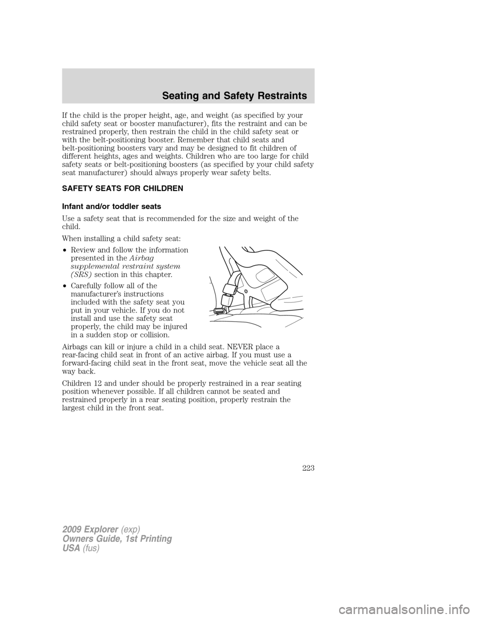 FORD EXPLORER 2009 4.G Owners Manual If the child is the proper height, age, and weight (as specified by your
child safety seat or booster manufacturer), fits the restraint and can be
restrained properly, then restrain the child in the c FORD EXPLORER 2009 4.G Owners Manual If the child is the proper height, age, and weight (as specified by your
child safety seat or booster manufacturer), fits the restraint and can be
restrained properly, then restrain the child in the c