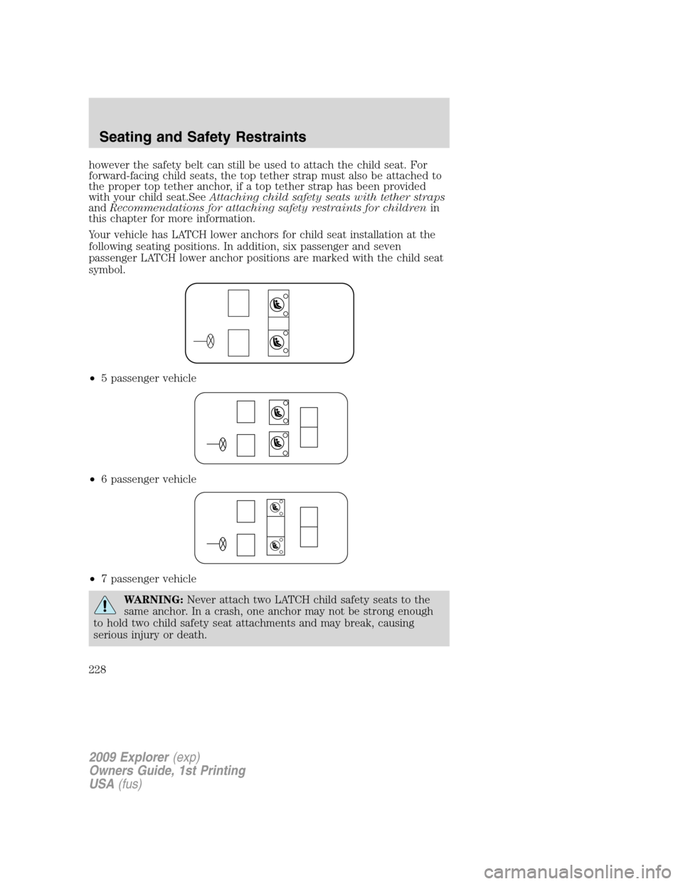 FORD EXPLORER 2009 4.G Owners Manual however the safety belt can still be used to attach the child seat. For
forward-facing child seats, the top tether strap must also be attached to
the proper top tether anchor, if a top tether strap ha FORD EXPLORER 2009 4.G Owners Manual however the safety belt can still be used to attach the child seat. For
forward-facing child seats, the top tether strap must also be attached to
the proper top tether anchor, if a top tether strap ha