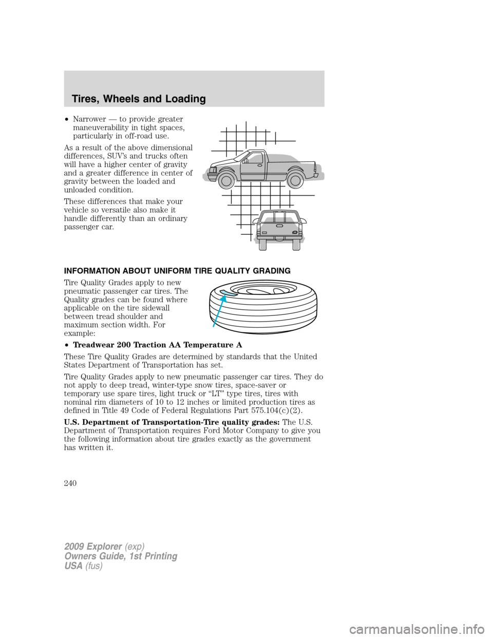 FORD EXPLORER 2009 4.G Owners Manual •Narrower — to provide greater
maneuverability in tight spaces,
particularly in off-road use.
As a result of the above dimensional
differences, SUV’s and trucks often
will have a higher center o FORD EXPLORER 2009 4.G Owners Manual •Narrower — to provide greater
maneuverability in tight spaces,
particularly in off-road use.
As a result of the above dimensional
differences, SUV’s and trucks often
will have a higher center o