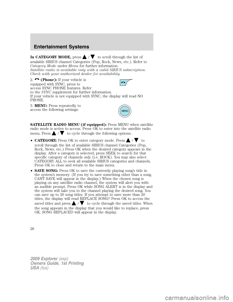 FORD EXPLORER 2009 4.G Owners Manual In CATEGORY MODE,press/to scroll through the list of
available SIRIUS channel Categories (Pop, Rock, News, etc.). Refer to
Category ModeunderMenufor further information.
Satellite radio is available o FORD EXPLORER 2009 4.G Owners Manual In CATEGORY MODE,press/to scroll through the list of
available SIRIUS channel Categories (Pop, Rock, News, etc.). Refer to
Category ModeunderMenufor further information.
Satellite radio is available o