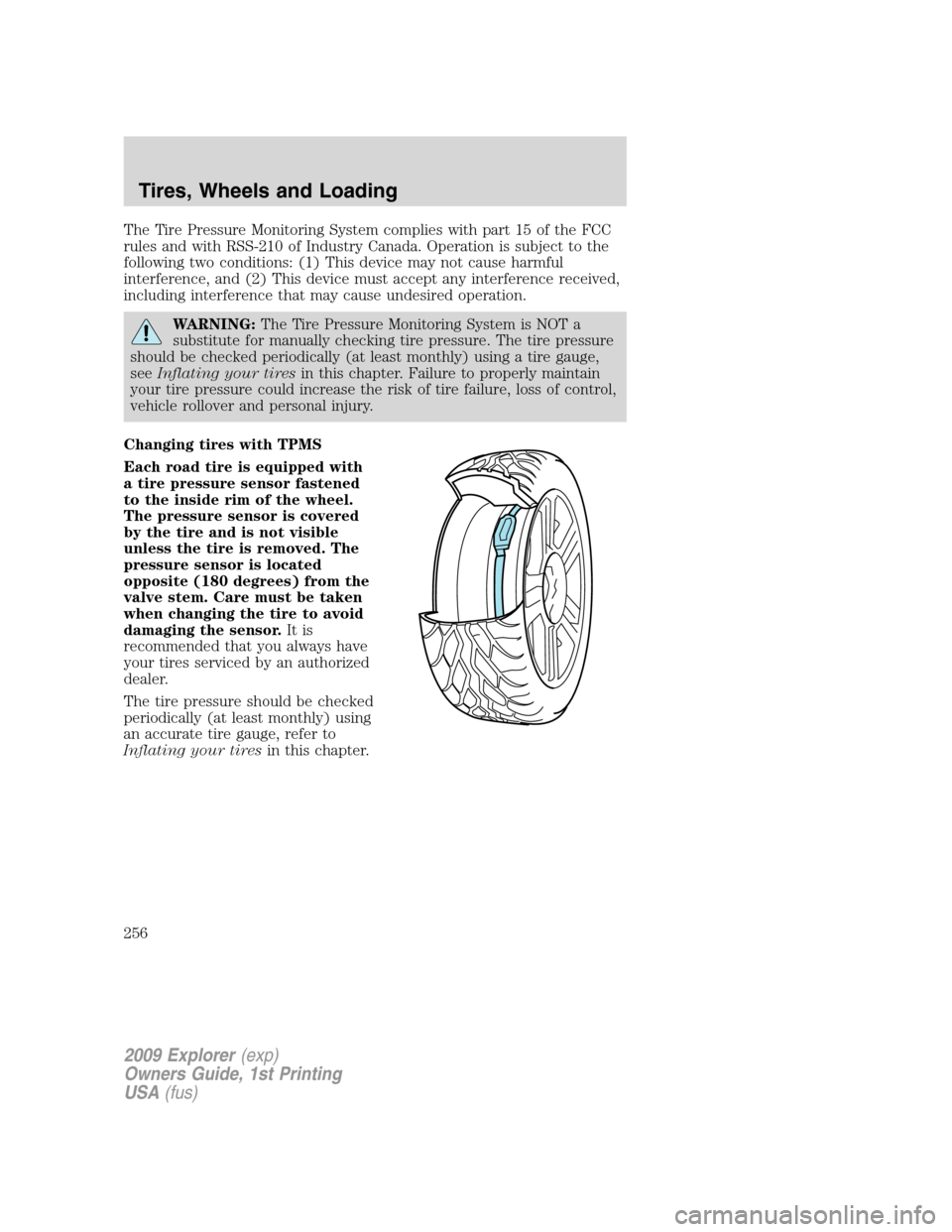 FORD EXPLORER 2009 4.G Owners Manual The Tire Pressure Monitoring System complies with part 15 of the FCC
rules and with RSS-210 of Industry Canada. Operation is subject to the
following two conditions: (1) This device may not cause harm