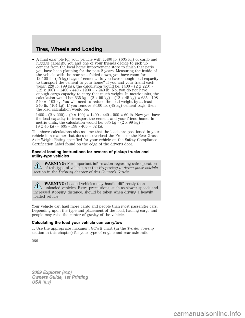 FORD EXPLORER 2009 4.G Owners Manual •A final example for your vehicle with 1,400 lb. (635 kg) of cargo and
luggage capacity. You and one of your friends decide to pick up
cement from the local home improvement store to finish that pat FORD EXPLORER 2009 4.G Owners Manual •A final example for your vehicle with 1,400 lb. (635 kg) of cargo and
luggage capacity. You and one of your friends decide to pick up
cement from the local home improvement store to finish that pat