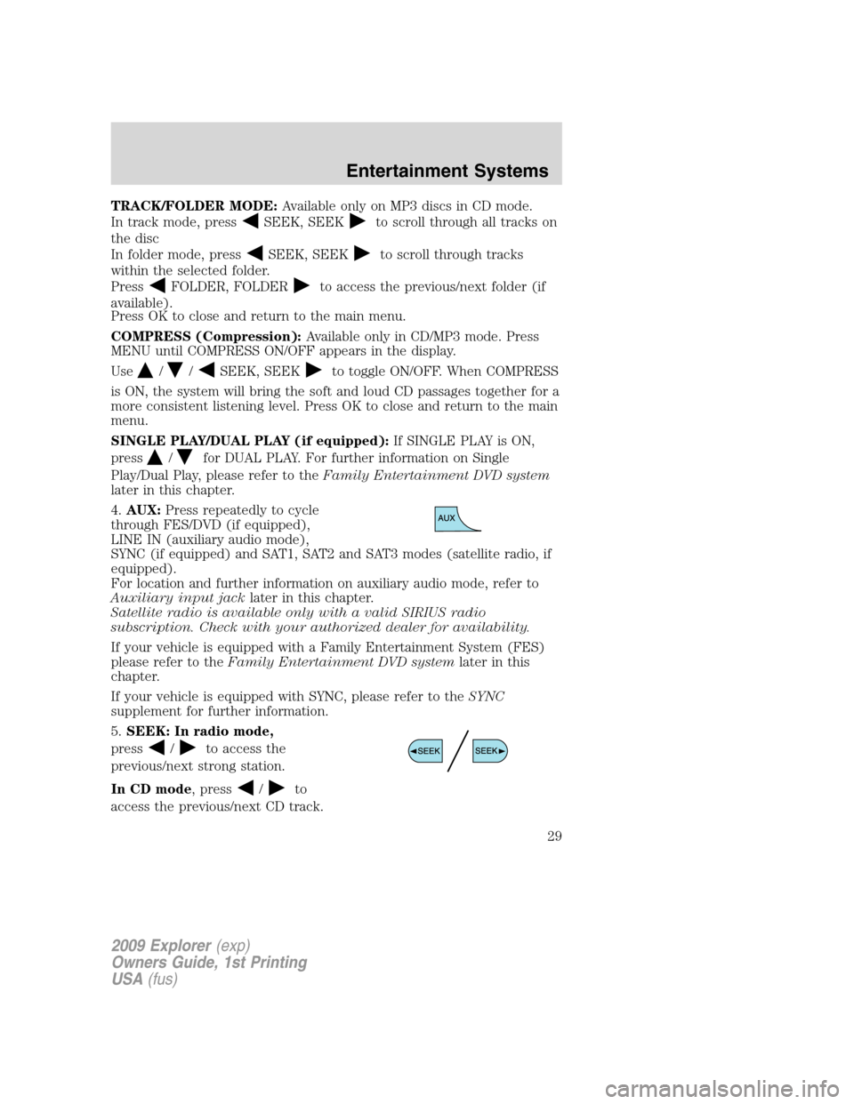 FORD EXPLORER 2009 4.G Owners Manual TRACK/FOLDER MODE:Available only on MP3 discs in CD mode.
In track mode, press
SEEK, SEEKto scroll through all tracks on
the disc
In folder mode, press
SEEK, SEEKto scroll through tracks
within the se FORD EXPLORER 2009 4.G Owners Manual TRACK/FOLDER MODE:Available only on MP3 discs in CD mode.
In track mode, press
SEEK, SEEKto scroll through all tracks on
the disc
In folder mode, press
SEEK, SEEKto scroll through tracks
within the se