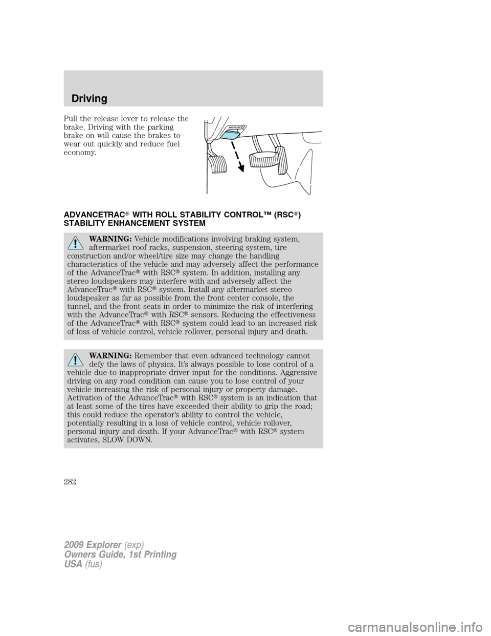 FORD EXPLORER 2009 4.G Owners Manual Pull the release lever to release the
brake. Driving with the parking
brake on will cause the brakes to
wear out quickly and reduce fuel
economy.
ADVANCETRACWITH ROLL STABILITY CONTROL™ (RSC)
STAB