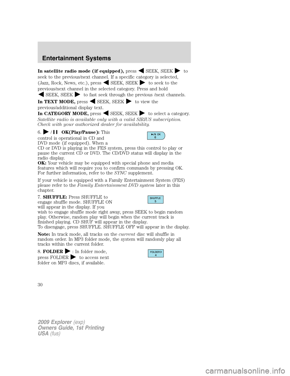 FORD EXPLORER 2009 4.G Owners Manual In satellite radio mode (if equipped),pressSEEK, SEEKto
seek to the previous/next channel. If a specific category is selected,
(Jazz, Rock, News, etc.), press
SEEK, SEEKto seek to the
previous/next ch FORD EXPLORER 2009 4.G Owners Manual In satellite radio mode (if equipped),pressSEEK, SEEKto
seek to the previous/next channel. If a specific category is selected,
(Jazz, Rock, News, etc.), press
SEEK, SEEKto seek to the
previous/next ch