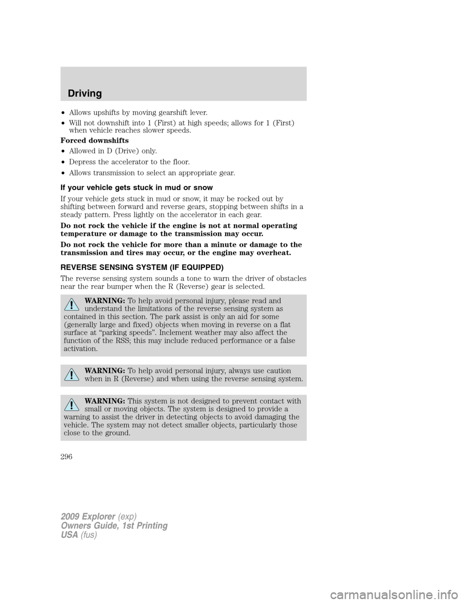 FORD EXPLORER 2009 4.G Owners Manual •Allows upshifts by moving gearshift lever.
•Will not downshift into 1 (First) at high speeds; allows for 1 (First)
when vehicle reaches slower speeds.
Forced downshifts
•Allowed in D (Drive) on FORD EXPLORER 2009 4.G Owners Manual •Allows upshifts by moving gearshift lever.
•Will not downshift into 1 (First) at high speeds; allows for 1 (First)
when vehicle reaches slower speeds.
Forced downshifts
•Allowed in D (Drive) on
