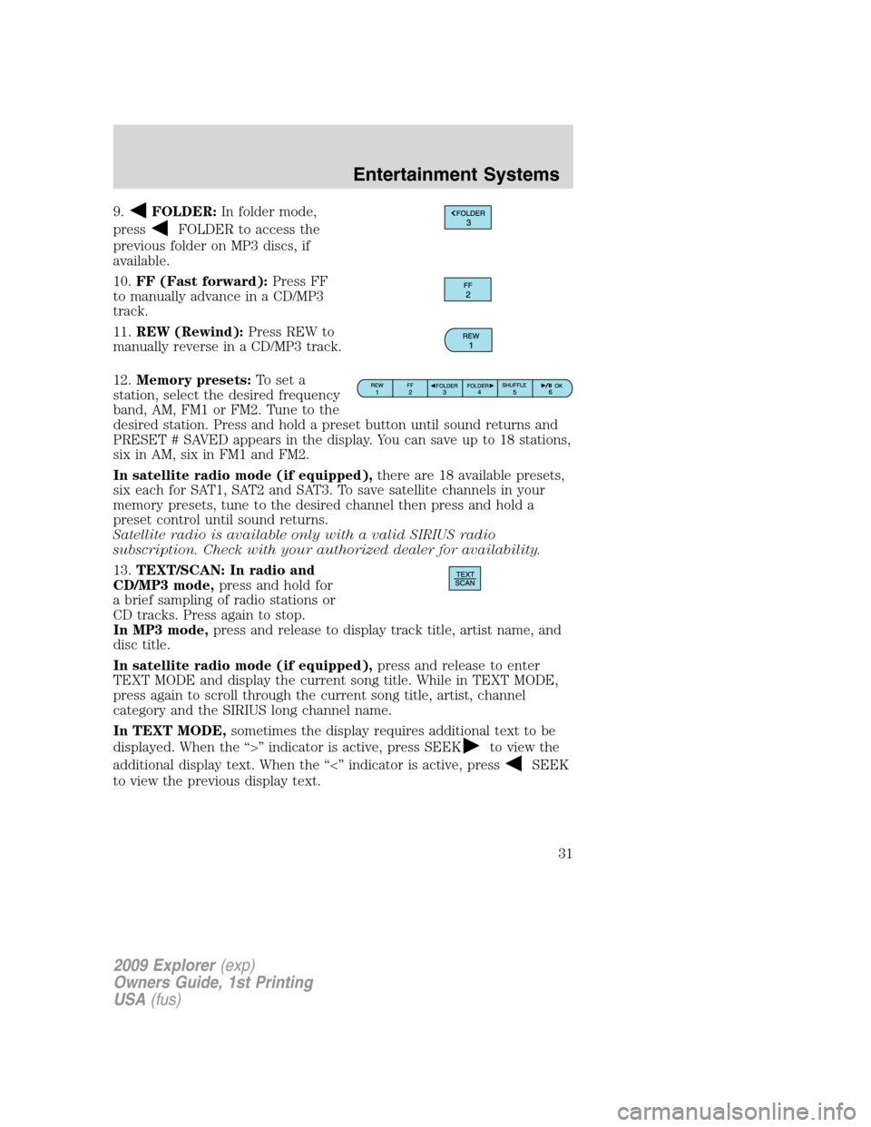 FORD EXPLORER 2009 4.G Owners Guide 9.FOLDER:In folder mode,
press
FOLDER to access the
previous folder on MP3 discs, if
available.
10.FF (Fast forward):Press FF
to manually advance in a CD/MP3
track.
11.REW (Rewind):Press REW to
manual