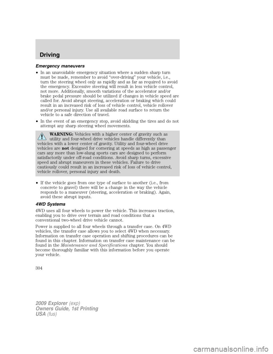 FORD EXPLORER 2009 4.G Owners Manual Emergency maneuvers
•In an unavoidable emergency situation where a sudden sharp turn
must be made, remember to avoid “over-driving” your vehicle, i.e.,
turn the steering wheel only as rapidly an FORD EXPLORER 2009 4.G Owners Manual Emergency maneuvers
•In an unavoidable emergency situation where a sudden sharp turn
must be made, remember to avoid “over-driving” your vehicle, i.e.,
turn the steering wheel only as rapidly an