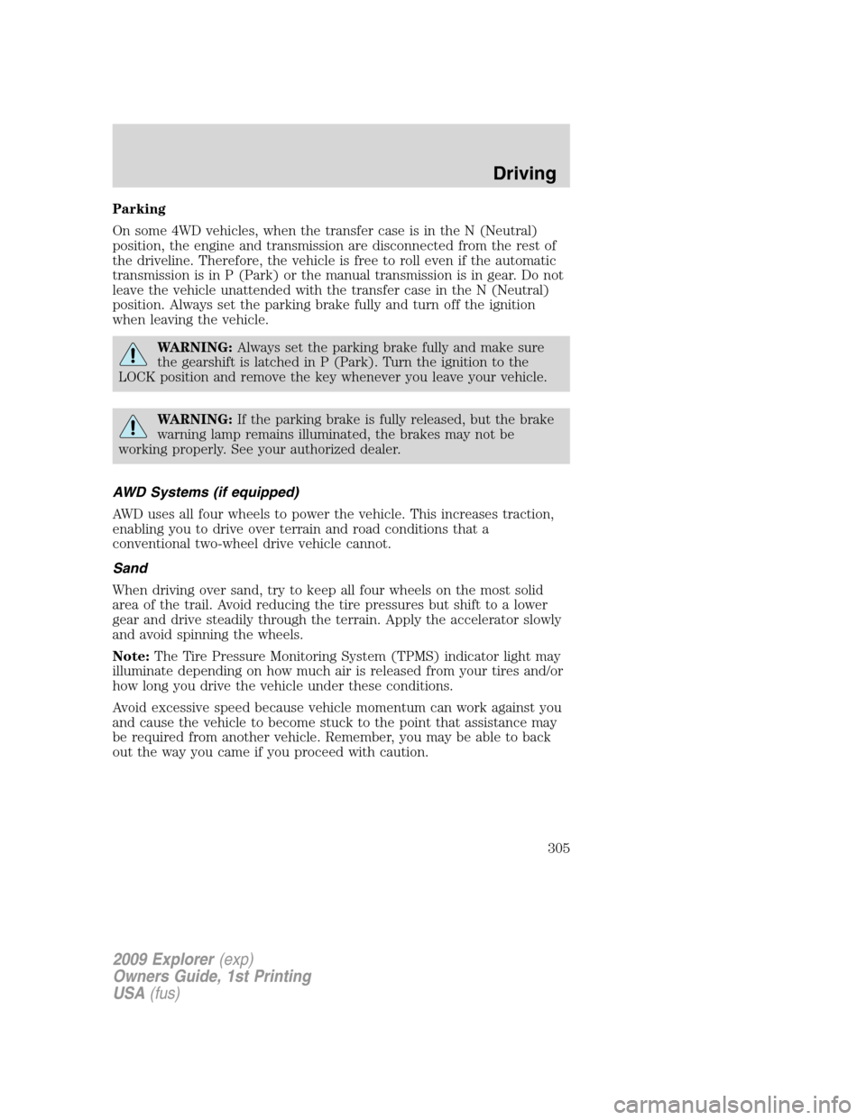 FORD EXPLORER 2009 4.G Owners Manual Parking
On some 4WD vehicles, when the transfer case is in the N (Neutral)
position, the engine and transmission are disconnected from the rest of
the driveline. Therefore, the vehicle is free to roll FORD EXPLORER 2009 4.G Owners Manual Parking
On some 4WD vehicles, when the transfer case is in the N (Neutral)
position, the engine and transmission are disconnected from the rest of
the driveline. Therefore, the vehicle is free to roll