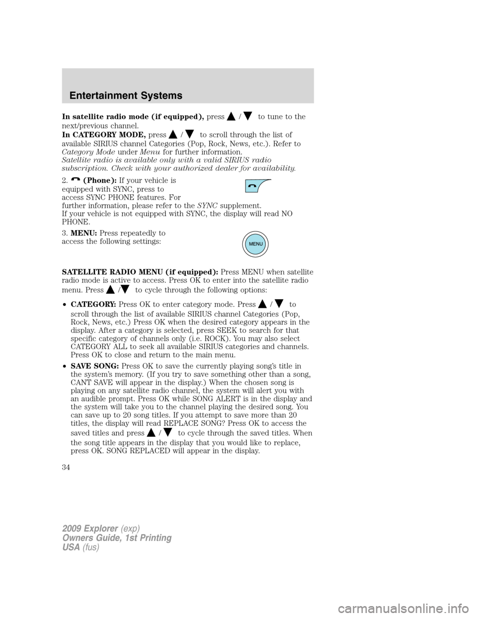 FORD EXPLORER 2009 4.G Owners Guide In satellite radio mode (if equipped),press/to tune to the
next/previous channel.
In CATEGORY MODE,press
/to scroll through the list of
available SIRIUS channel Categories (Pop, Rock, News, etc.). Ref