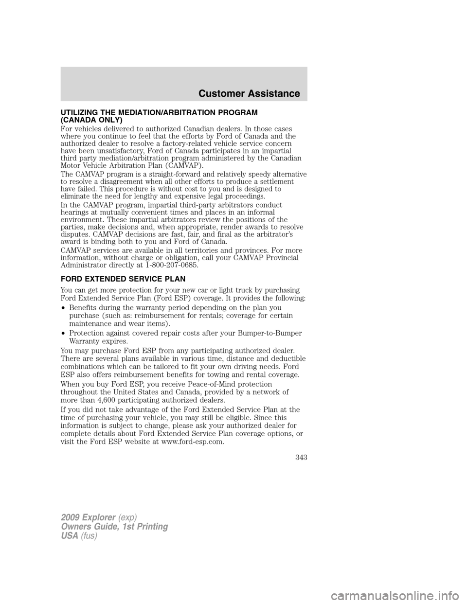 FORD EXPLORER 2009 4.G Owners Manual UTILIZING THE MEDIATION/ARBITRATION PROGRAM
(CANADA ONLY)
For vehicles delivered to authorized Canadian dealers. In those cases
where you continue to feel that the efforts by Ford of Canada and the
au FORD EXPLORER 2009 4.G Owners Manual UTILIZING THE MEDIATION/ARBITRATION PROGRAM
(CANADA ONLY)
For vehicles delivered to authorized Canadian dealers. In those cases
where you continue to feel that the efforts by Ford of Canada and the
au
