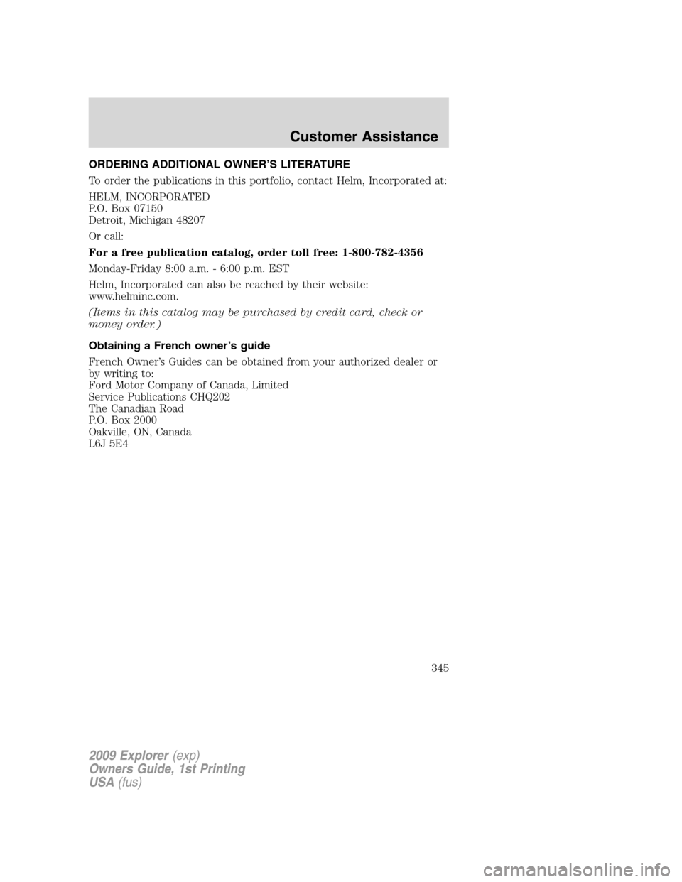 FORD EXPLORER 2009 4.G Owners Manual ORDERING ADDITIONAL OWNER’S LITERATURE
To order the publications in this portfolio, contact Helm, Incorporated at:
HELM, INCORPORATED
P.O. Box 07150
Detroit, Michigan 48207
Or call:
For a free publi FORD EXPLORER 2009 4.G Owners Manual ORDERING ADDITIONAL OWNER’S LITERATURE
To order the publications in this portfolio, contact Helm, Incorporated at:
HELM, INCORPORATED
P.O. Box 07150
Detroit, Michigan 48207
Or call:
For a free publi