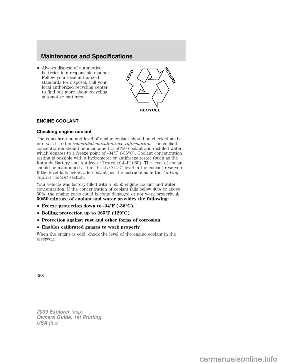FORD EXPLORER 2009 4.G Owners Manual •Always dispose of automotive
batteries in a responsible manner.
Follow your local authorized
standards for disposal. Call your
local authorized recycling center
to find out more about recycling
aut FORD EXPLORER 2009 4.G Owners Manual •Always dispose of automotive
batteries in a responsible manner.
Follow your local authorized
standards for disposal. Call your
local authorized recycling center
to find out more about recycling
aut