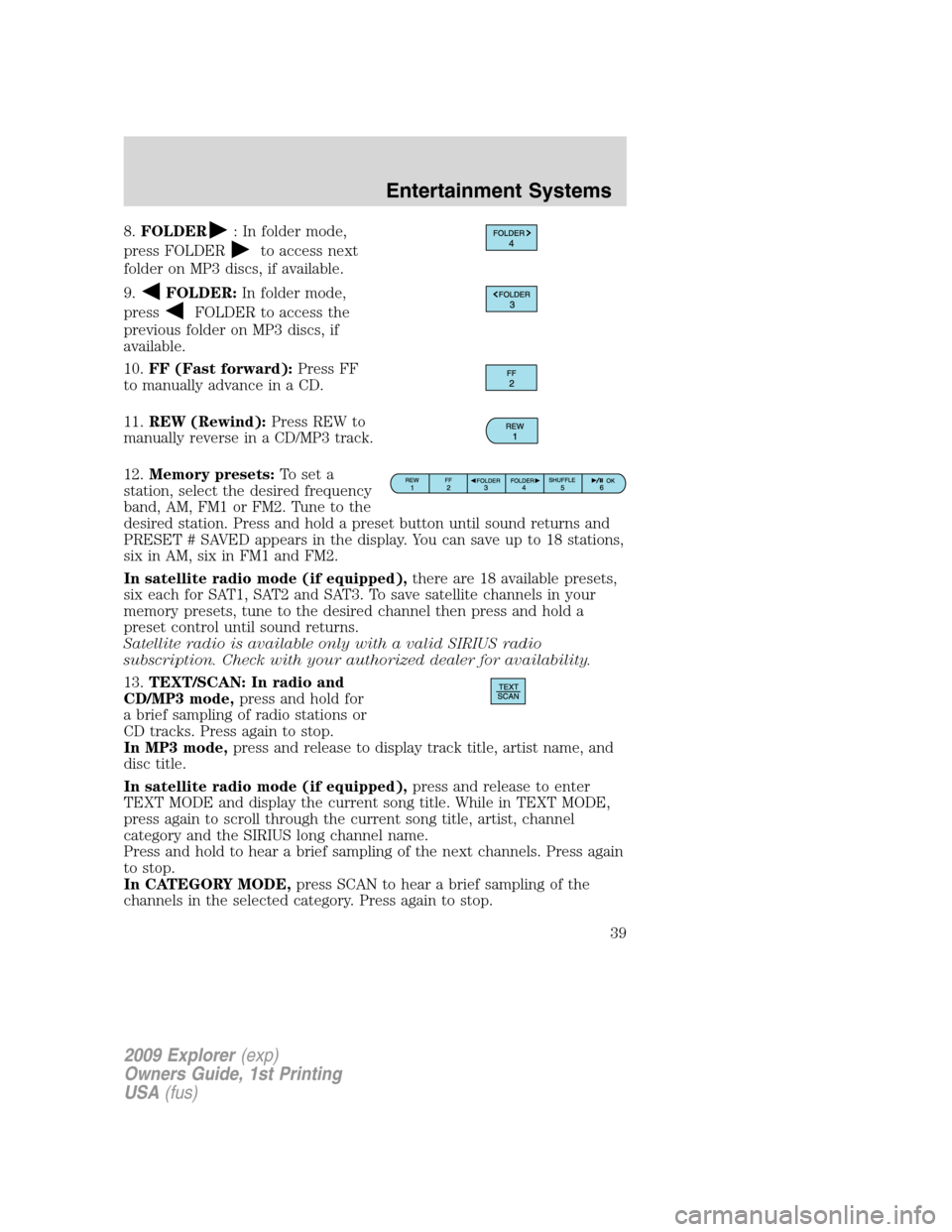 FORD EXPLORER 2009 4.G Owners Guide 8.FOLDER: In folder mode,
press FOLDER
to access next
folder on MP3 discs, if available.
9.
FOLDER:In folder mode,
press
FOLDER to access the
previous folder on MP3 discs, if
available.
10.FF (Fast fo