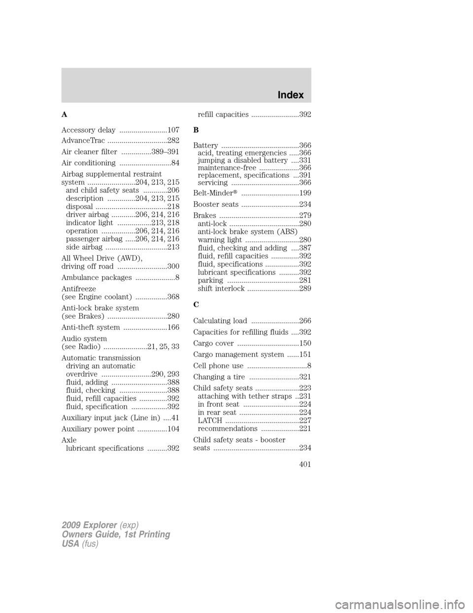 FORD EXPLORER 2009 4.G User Guide A
Accessory delay ........................107
AdvanceTrac ..............................282
Air cleaner filter ...............389–391
Air conditioning ..........................84
Airbag supplementa