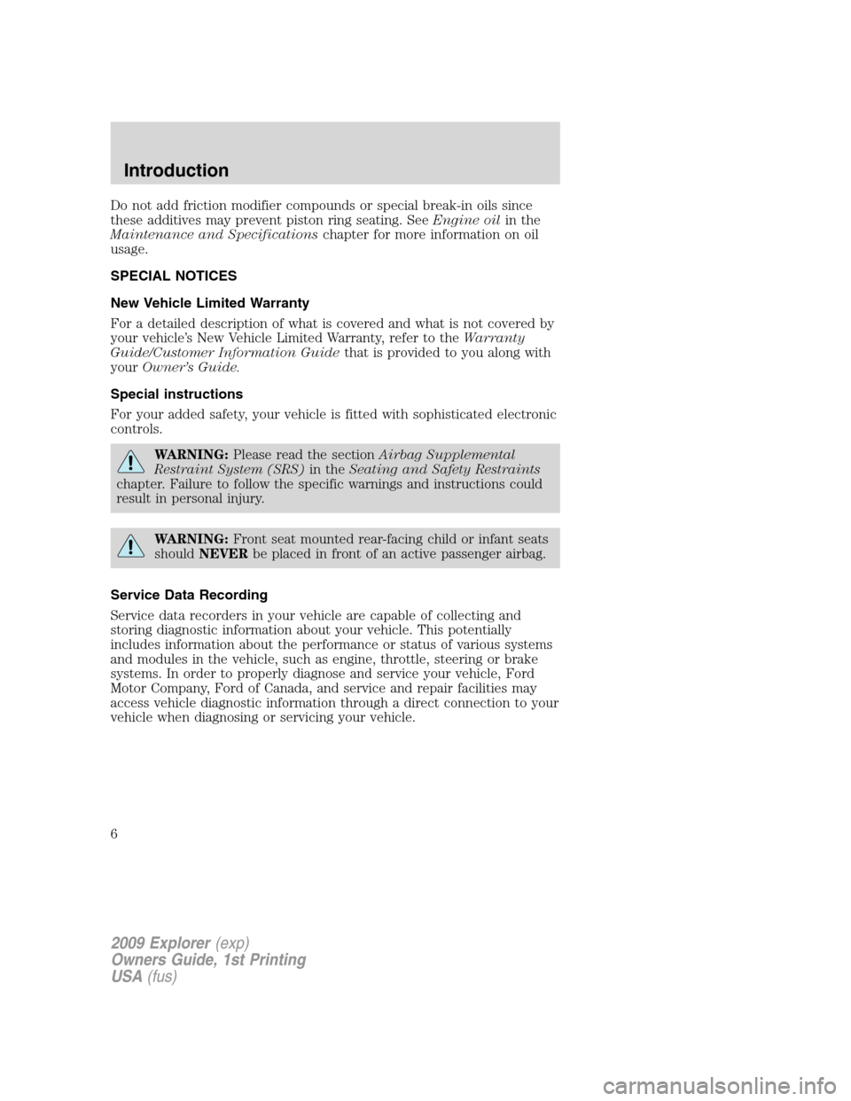 FORD EXPLORER 2009 4.G Owners Manual Do not add friction modifier compounds or special break-in oils since
these additives may prevent piston ring seating. SeeEngine oilin the
Maintenance and Specificationschapter for more information on FORD EXPLORER 2009 4.G Owners Manual Do not add friction modifier compounds or special break-in oils since
these additives may prevent piston ring seating. SeeEngine oilin the
Maintenance and Specificationschapter for more information on