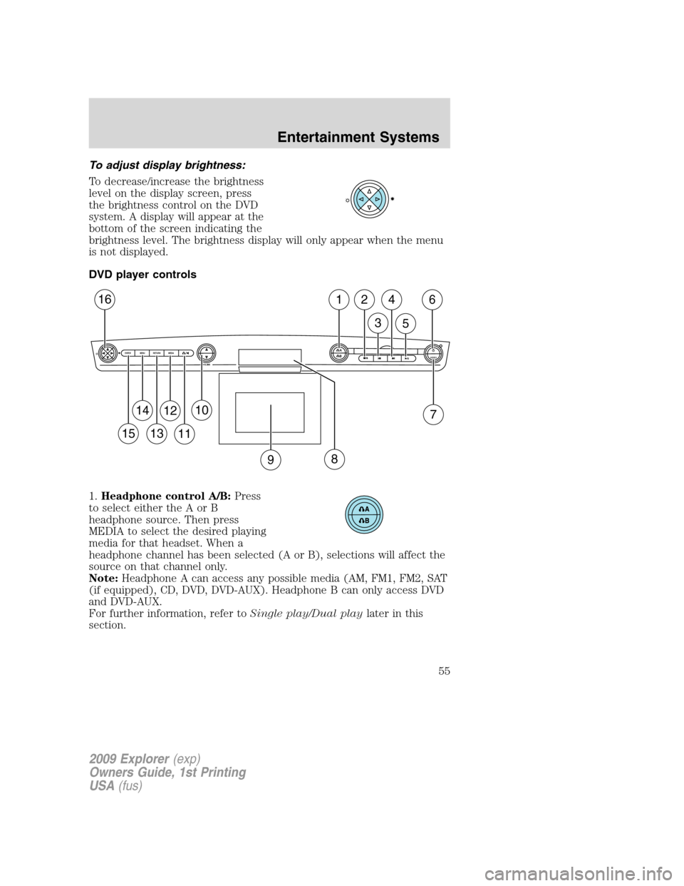 FORD EXPLORER 2009 4.G Workshop Manual To adjust display brightness:
To decrease/increase the brightness
level on the display screen, press
the brightness control on the DVD
system. A display will appear at the
bottom of the screen indicat
