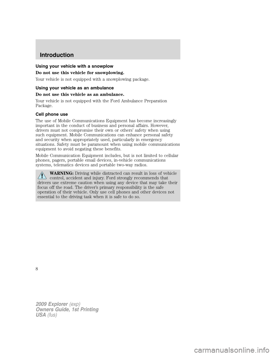FORD EXPLORER 2009 4.G Owners Manual Using your vehicle with a snowplow
Do not use this vehicle for snowplowing.
Your vehicle is not equipped with a snowplowing package.
Using your vehicle as an ambulance
Do not use this vehicle as an am FORD EXPLORER 2009 4.G Owners Manual Using your vehicle with a snowplow
Do not use this vehicle for snowplowing.
Your vehicle is not equipped with a snowplowing package.
Using your vehicle as an ambulance
Do not use this vehicle as an am
