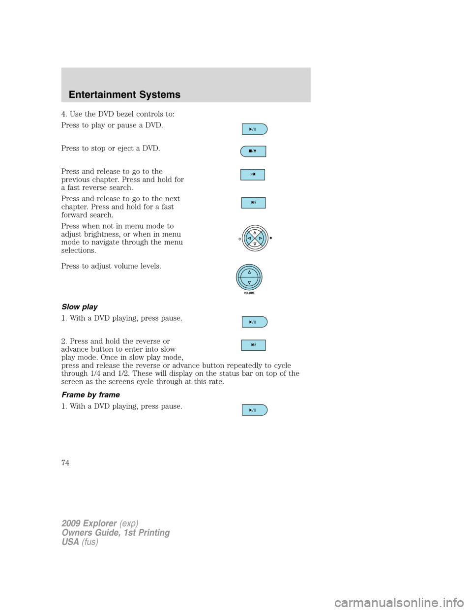 FORD EXPLORER 2009 4.G Manual PDF 4. Use the DVD bezel controls to:
Press to play or pause a DVD.
Press to stop or eject a DVD.
Press and release to go to the
previous chapter. Press and hold for
a fast reverse search.
Press and relea FORD EXPLORER 2009 4.G Manual PDF 4. Use the DVD bezel controls to:
Press to play or pause a DVD.
Press to stop or eject a DVD.
Press and release to go to the
previous chapter. Press and hold for
a fast reverse search.
Press and relea