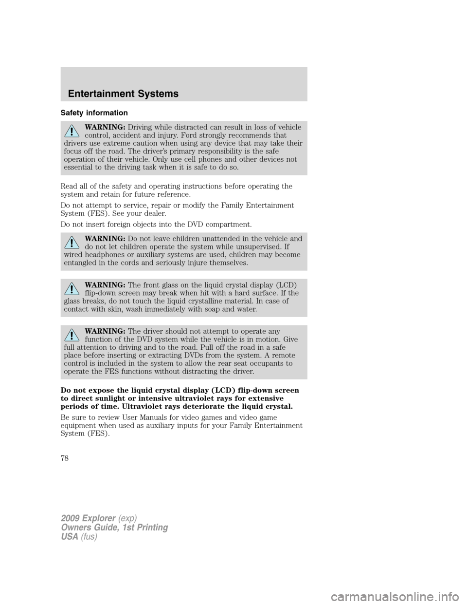 FORD EXPLORER 2009 4.G Manual PDF Safety information
WARNING:Driving while distracted can result in loss of vehicle
control, accident and injury. Ford strongly recommends that
drivers use extreme caution when using any device that may FORD EXPLORER 2009 4.G Manual PDF Safety information
WARNING:Driving while distracted can result in loss of vehicle
control, accident and injury. Ford strongly recommends that
drivers use extreme caution when using any device that may