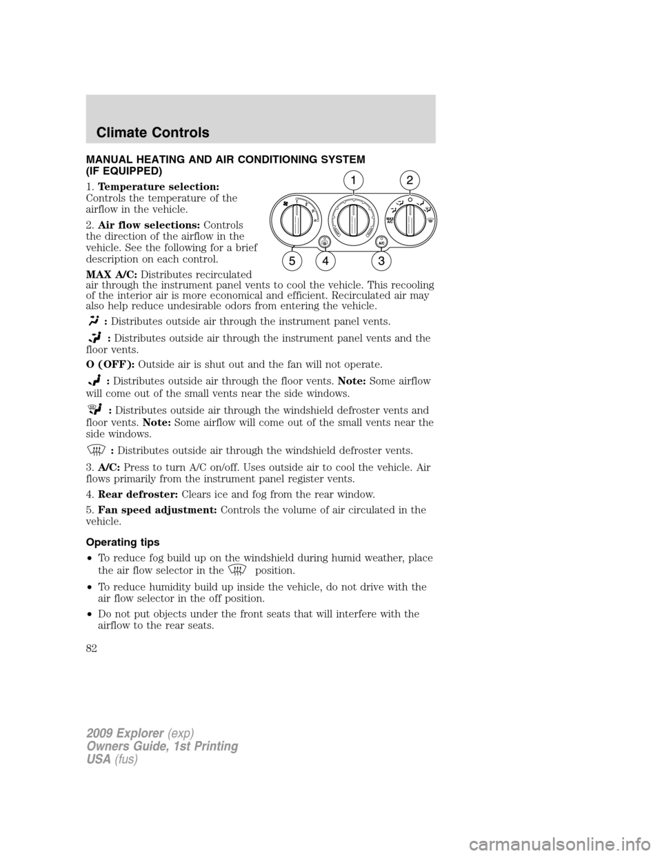 FORD EXPLORER 2009 4.G Manual Online MANUAL HEATING AND AIR CONDITIONING SYSTEM
(IF EQUIPPED)
1.Temperature selection:
Controls the temperature of the
airflow in the vehicle.
2.Air flow selections:Controls
the direction of the airflow in