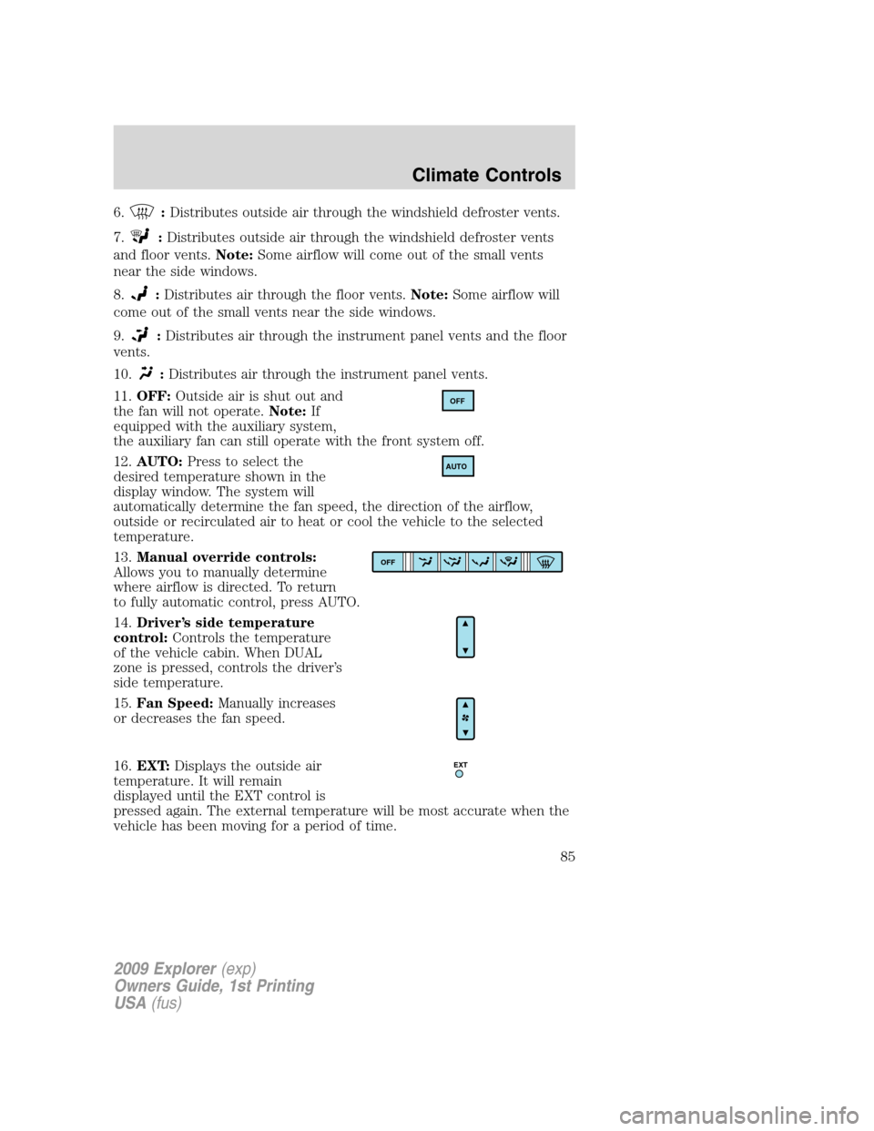 FORD EXPLORER 2009 4.G Manual Online 6.:Distributes outside air through the windshield defroster vents.
7.
:Distributes outside air through the windshield defroster vents
and floor vents.Note:Some airflow will come out of the small vents
