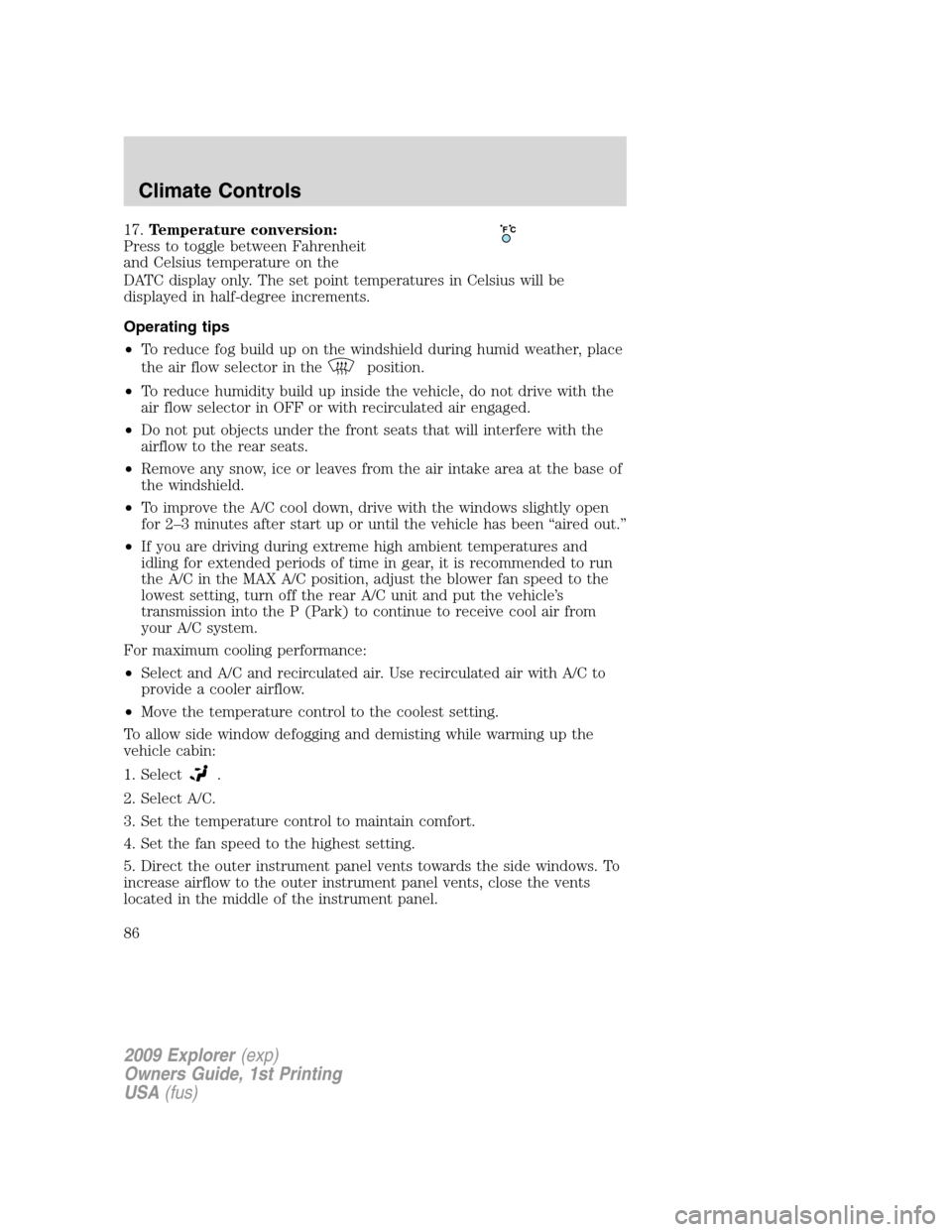 FORD EXPLORER 2009 4.G Manual Online 17.Temperature conversion:
Press to toggle between Fahrenheit
and Celsius temperature on the
DATC display only. The set point temperatures in Celsius will be
displayed in half-degree increments.
Opera