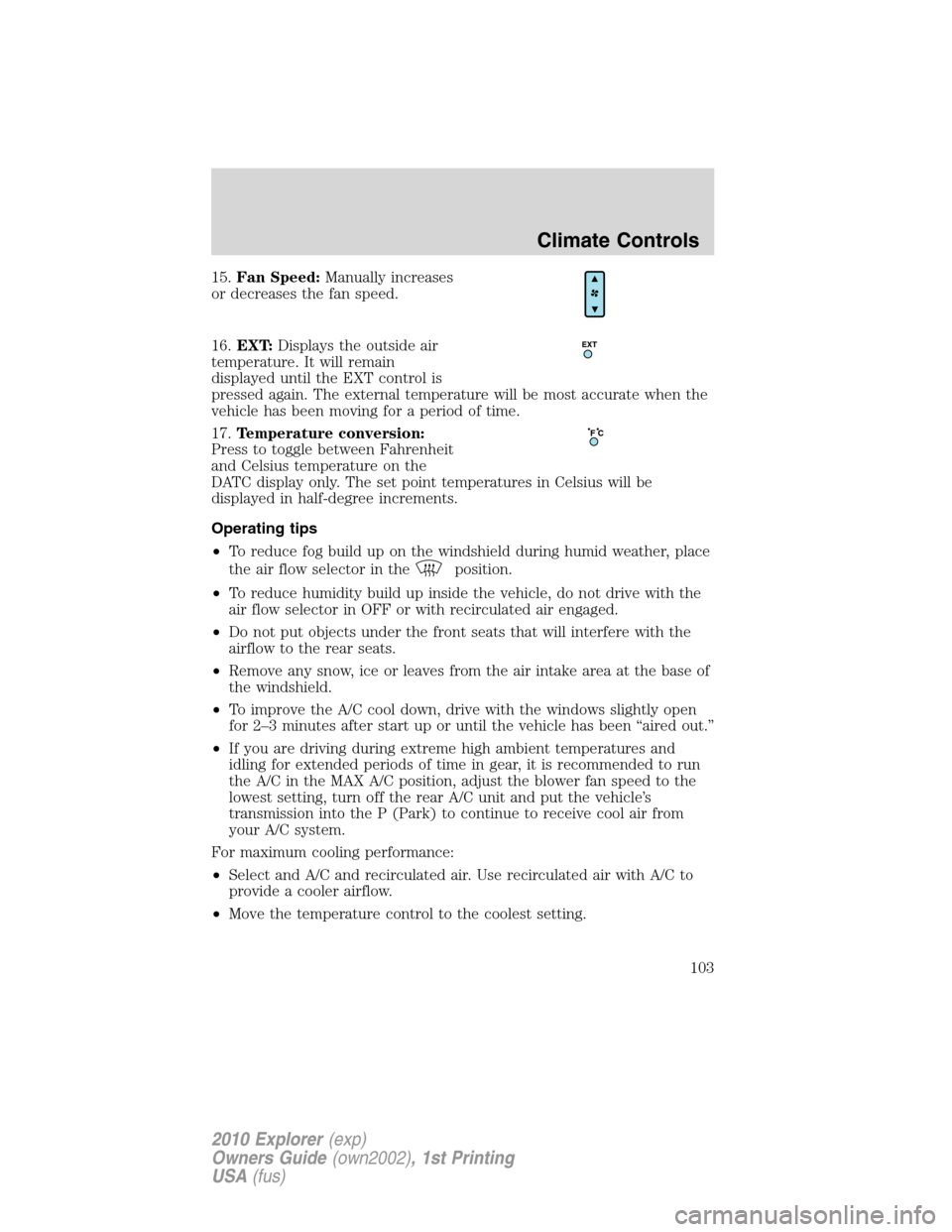FORD EXPLORER 2010 4.G Owners Manual 15.Fan Speed:Manually increases
or decreases the fan speed.
16.EXT:Displays the outside air
temperature. It will remain
displayed until the EXT control is
pressed again. The external temperature will 