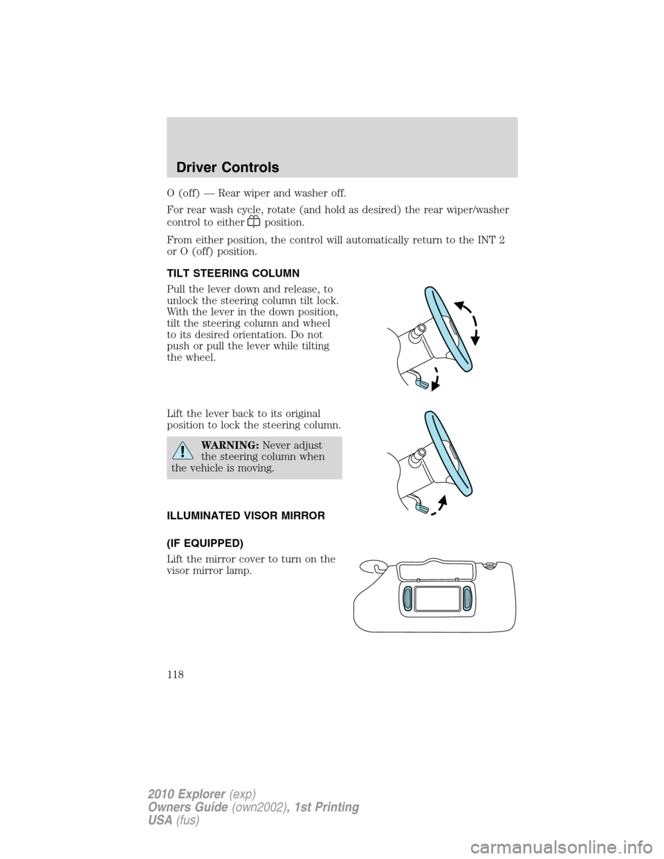 FORD EXPLORER 2010 4.G Owners Manual O (off) — Rear wiper and washer off.
For rear wash cycle, rotate (and hold as desired) the rear wiper/washer
control to either
position.
From either position, the control will automatically return t FORD EXPLORER 2010 4.G Owners Manual O (off) — Rear wiper and washer off.
For rear wash cycle, rotate (and hold as desired) the rear wiper/washer
control to either
position.
From either position, the control will automatically return t