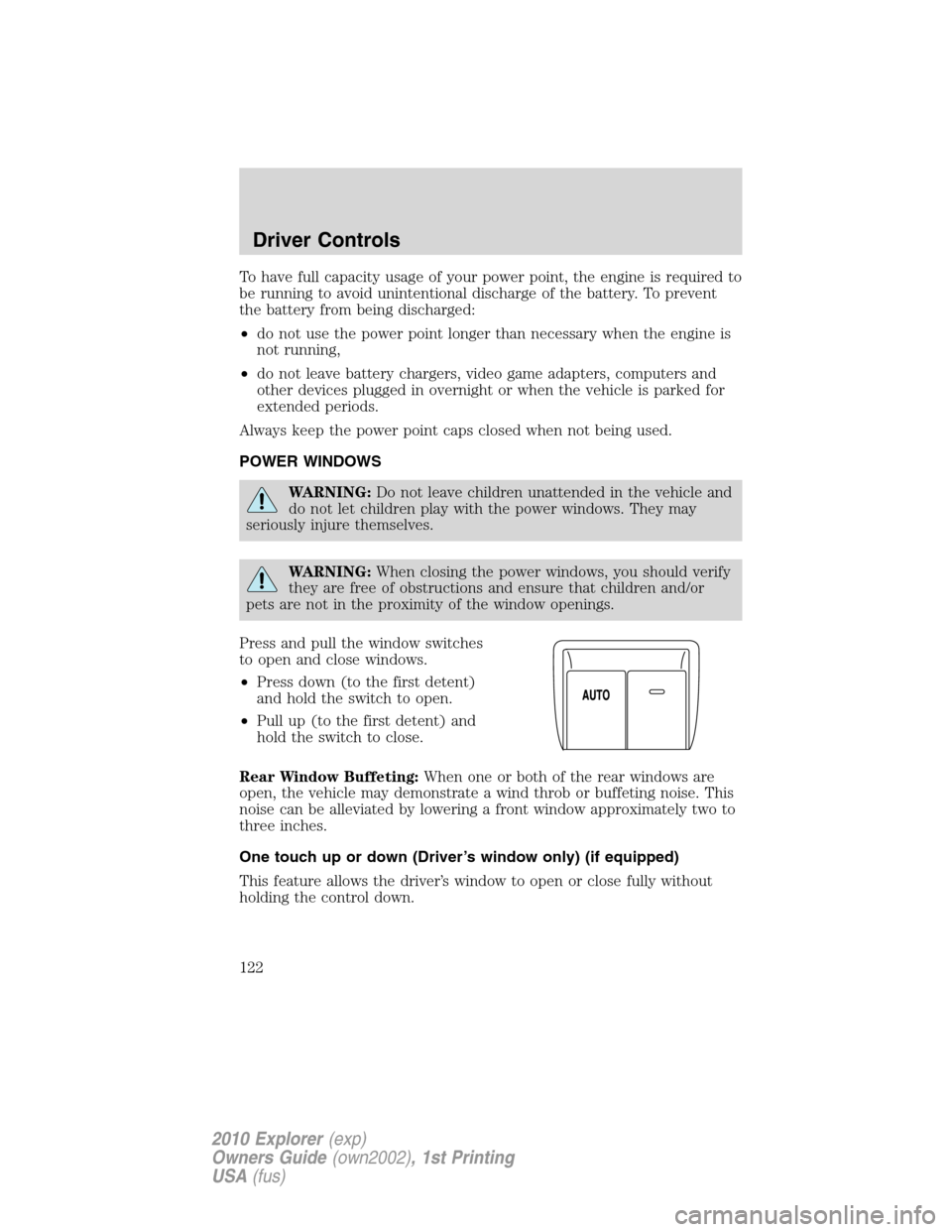 FORD EXPLORER 2010 4.G Owners Manual To have full capacity usage of your power point, the engine is required to
be running to avoid unintentional discharge of the battery. To prevent
the battery from being discharged:
•do not use the p FORD EXPLORER 2010 4.G Owners Manual To have full capacity usage of your power point, the engine is required to
be running to avoid unintentional discharge of the battery. To prevent
the battery from being discharged:
•do not use the p