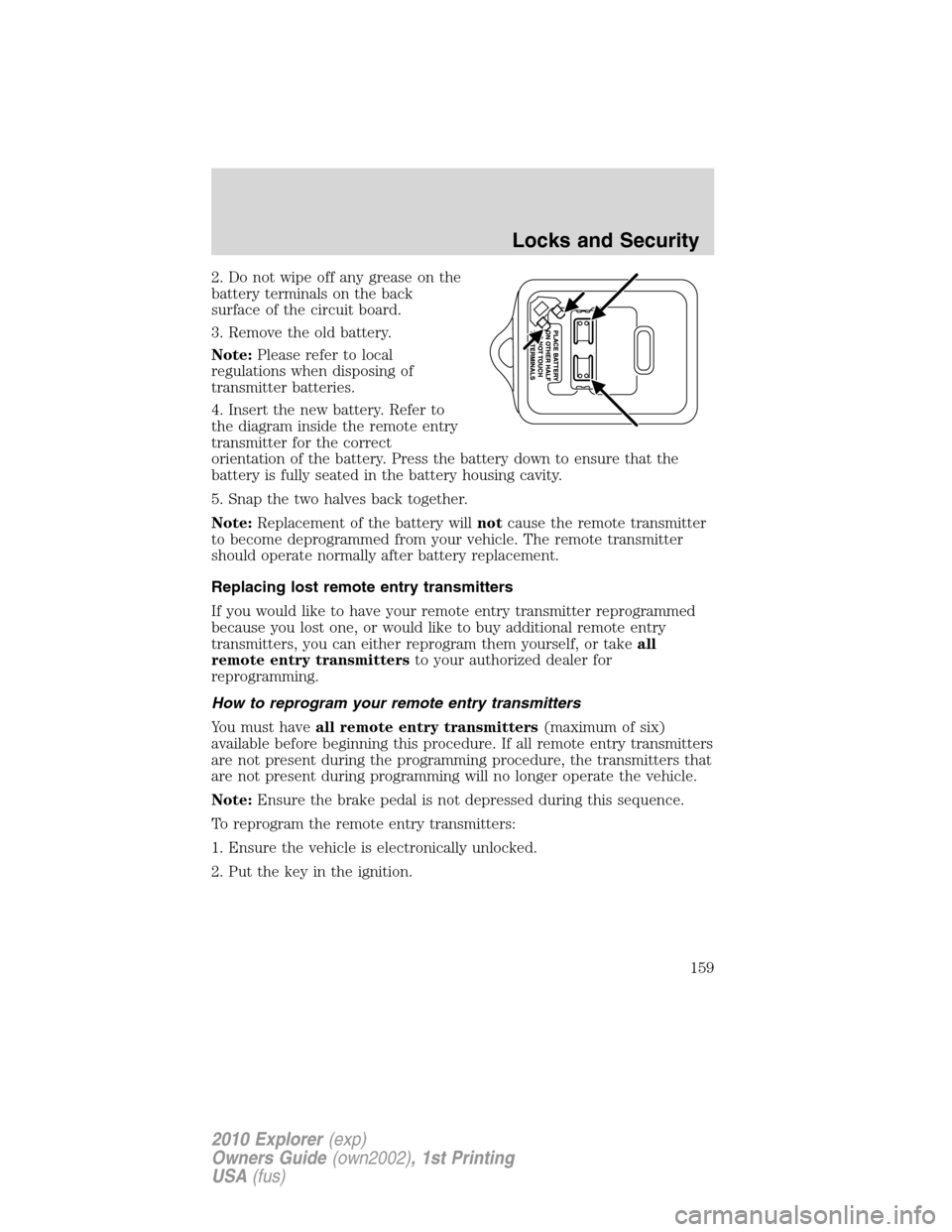 FORD EXPLORER 2010 4.G Owners Manual 2. Do not wipe off any grease on the
battery terminals on the back
surface of the circuit board.
3. Remove the old battery.
Note:Please refer to local
regulations when disposing of
transmitter batteri FORD EXPLORER 2010 4.G Owners Manual 2. Do not wipe off any grease on the
battery terminals on the back
surface of the circuit board.
3. Remove the old battery.
Note:Please refer to local
regulations when disposing of
transmitter batteri