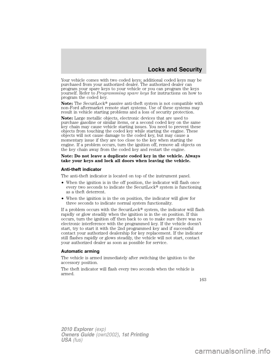 FORD EXPLORER 2010 4.G Owners Manual Your vehicle comes with two coded keys; additional coded keys may be
purchased from your authorized dealer. The authorized dealer can
program your spare keys to your vehicle or you can program the key