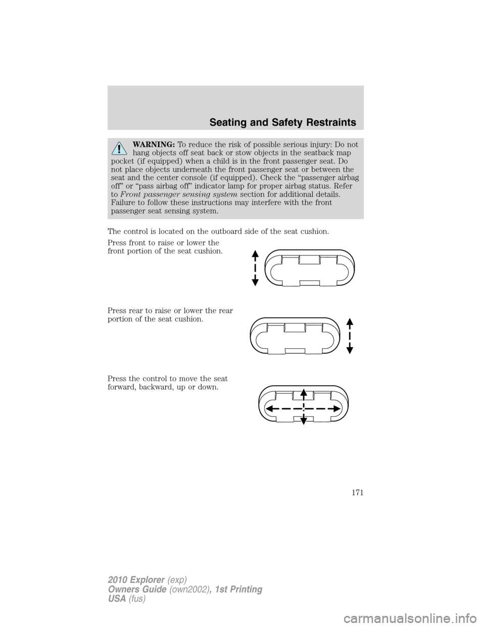 FORD EXPLORER 2010 4.G Owners Manual WARNING:To reduce the risk of possible serious injury: Do not
hang objects off seat back or stow objects in the seatback map
pocket (if equipped) when a child is in the front passenger seat. Do
not pl