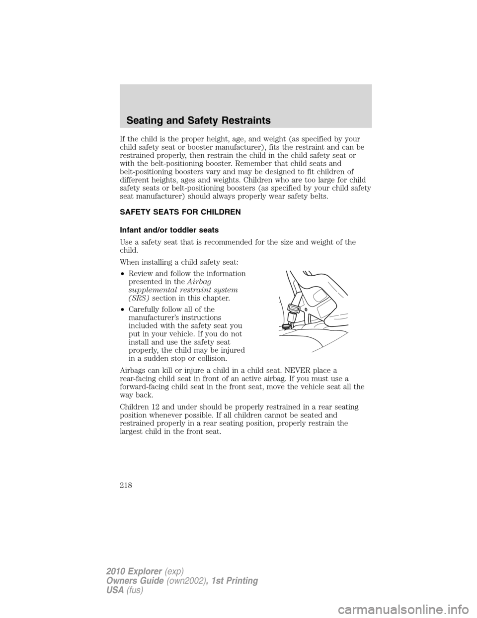 FORD EXPLORER 2010 4.G Owners Manual If the child is the proper height, age, and weight (as specified by your
child safety seat or booster manufacturer), fits the restraint and can be
restrained properly, then restrain the child in the c FORD EXPLORER 2010 4.G Owners Manual If the child is the proper height, age, and weight (as specified by your
child safety seat or booster manufacturer), fits the restraint and can be
restrained properly, then restrain the child in the c