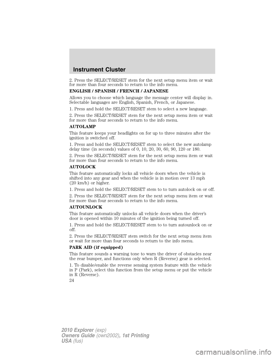 FORD EXPLORER 2010 4.G Owners Manual 2. Press the SELECT/RESET stem for the next setup menu item or wait
for more than four seconds to return to the info menu.
ENGLISH / SPANISH / FRENCH / JAPANESE
Allows you to choose which language the FORD EXPLORER 2010 4.G Owners Manual 2. Press the SELECT/RESET stem for the next setup menu item or wait
for more than four seconds to return to the info menu.
ENGLISH / SPANISH / FRENCH / JAPANESE
Allows you to choose which language the