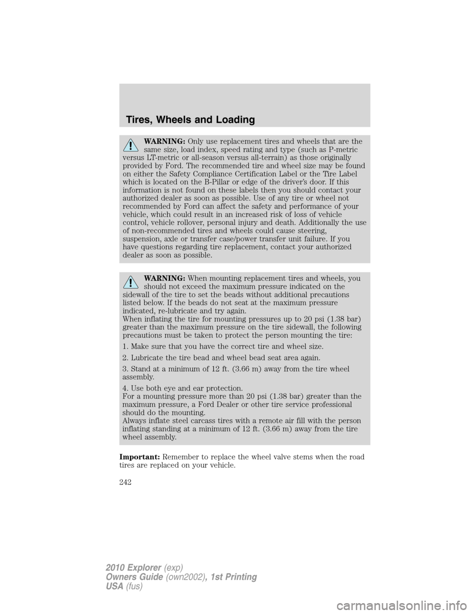 FORD EXPLORER 2010 4.G Owners Guide WARNING:Only use replacement tires and wheels that are the
same size, load index, speed rating and type (such as P-metric
versus LT-metric or all-season versus all-terrain) as those originally
provide