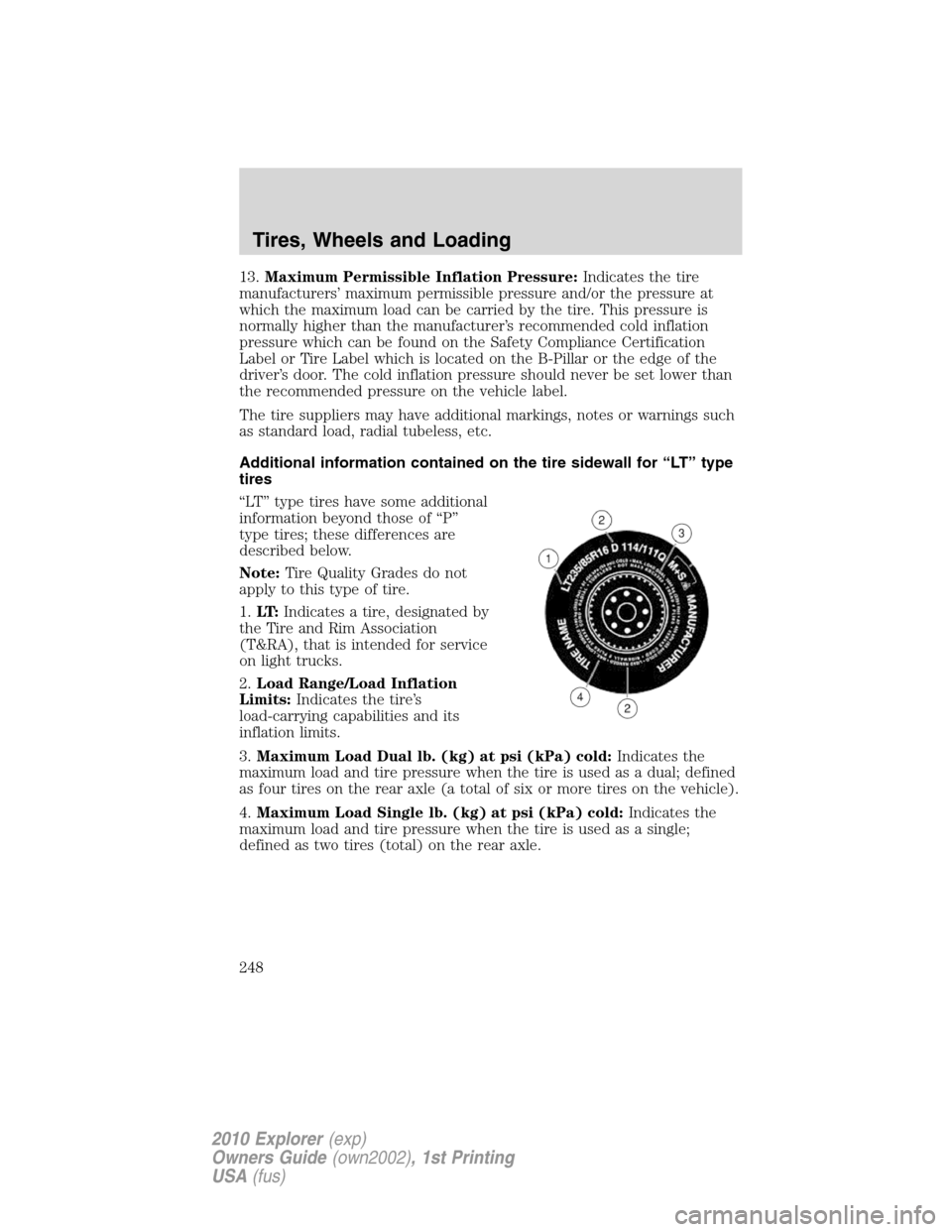 FORD EXPLORER 2010 4.G Owners Manual 13.Maximum Permissible Inflation Pressure:Indicates the tire
manufacturers’ maximum permissible pressure and/or the pressure at
which the maximum load can be carried by the tire. This pressure is
no FORD EXPLORER 2010 4.G Owners Manual 13.Maximum Permissible Inflation Pressure:Indicates the tire
manufacturers’ maximum permissible pressure and/or the pressure at
which the maximum load can be carried by the tire. This pressure is
no