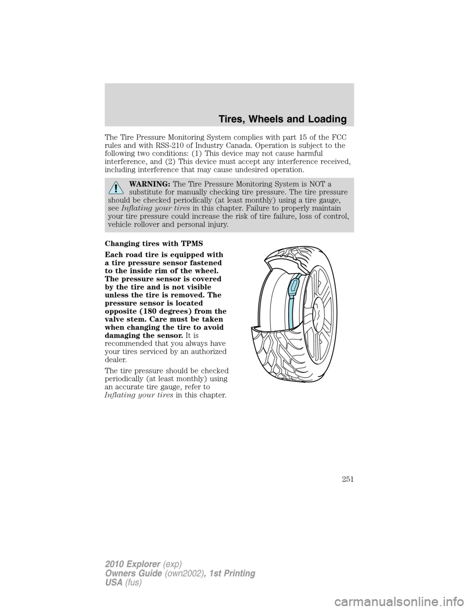 FORD EXPLORER 2010 4.G User Guide The Tire Pressure Monitoring System complies with part 15 of the FCC
rules and with RSS-210 of Industry Canada. Operation is subject to the
following two conditions: (1) This device may not cause harm