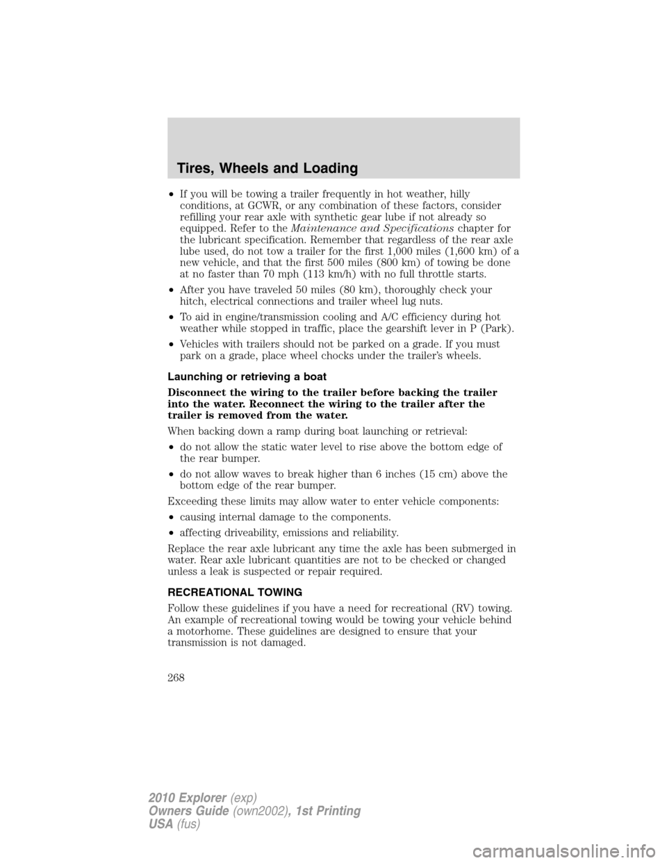 FORD EXPLORER 2010 4.G Owners Manual •If you will be towing a trailer frequently in hot weather, hilly
conditions, at GCWR, or any combination of these factors, consider
refilling your rear axle with synthetic gear lube if not already 