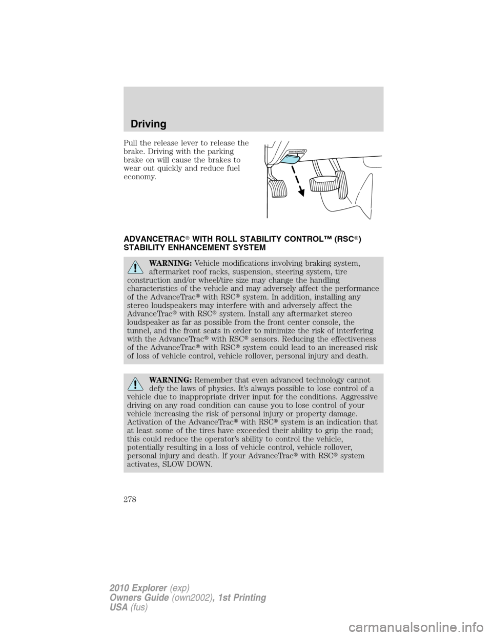 FORD EXPLORER 2010 4.G Owners Manual Pull the release lever to release the
brake. Driving with the parking
brake on will cause the brakes to
wear out quickly and reduce fuel
economy.
ADVANCETRACWITH ROLL STABILITY CONTROL™ (RSC)
STAB