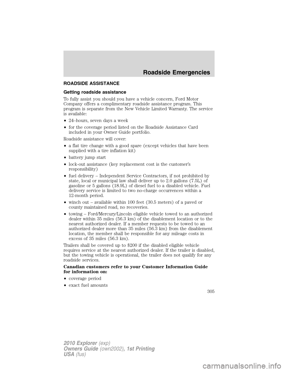 FORD EXPLORER 2010 4.G Service Manual ROADSIDE ASSISTANCE
Getting roadside assistance
To fully assist you should you have a vehicle concern, Ford Motor
Company offers a complimentary roadside assistance program. This
program is separate f