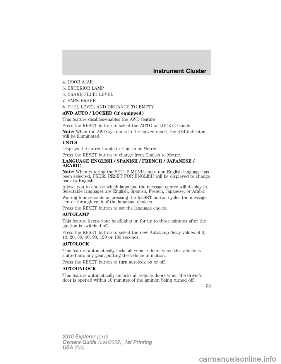 FORD EXPLORER 2010 4.G Owners Manual 4. DOOR AJAR
5. EXTERIOR LAMP
6. BRAKE FLUID LEVEL
7. PARK BRAKE
8. FUEL LEVEL AND DISTANCE TO EMPTY
AWD AUTO / LOCKED (if equipped)
This feature disables/enables the AWD feature.
Press the RESET butt