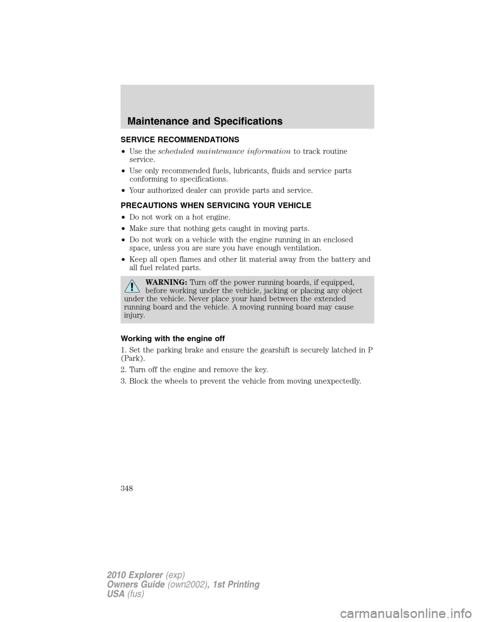 FORD EXPLORER 2010 4.G Owners Manual SERVICE RECOMMENDATIONS
•Use thescheduled maintenance informationto track routine
service.
•Use only recommended fuels, lubricants, fluids and service parts
conforming to specifications.
•Your a FORD EXPLORER 2010 4.G Owners Manual SERVICE RECOMMENDATIONS
•Use thescheduled maintenance informationto track routine
service.
•Use only recommended fuels, lubricants, fluids and service parts
conforming to specifications.
•Your a