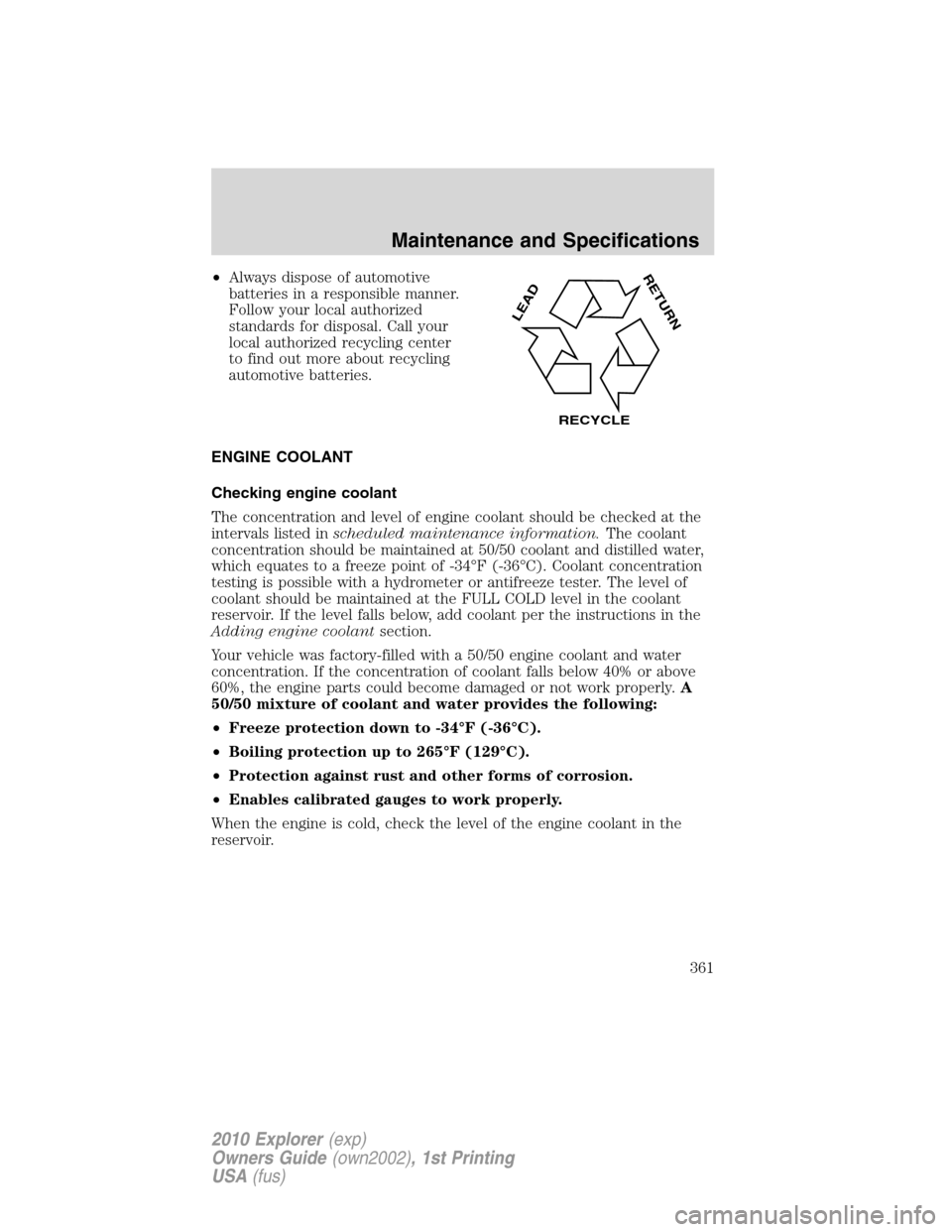 FORD EXPLORER 2010 4.G Owners Manual •Always dispose of automotive
batteries in a responsible manner.
Follow your local authorized
standards for disposal. Call your
local authorized recycling center
to find out more about recycling
aut FORD EXPLORER 2010 4.G Owners Manual •Always dispose of automotive
batteries in a responsible manner.
Follow your local authorized
standards for disposal. Call your
local authorized recycling center
to find out more about recycling
aut
