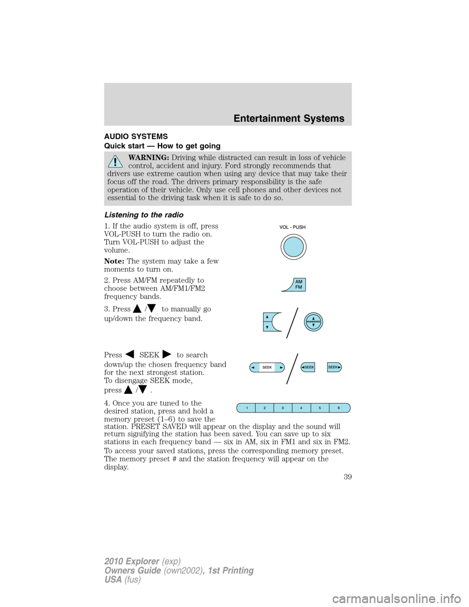 FORD EXPLORER 2010 4.G Owners Manual AUDIO SYSTEMS
Quick start — How to get going
WARNING:Driving while distracted can result in loss of vehicle
control, accident and injury. Ford strongly recommends that
drivers use extreme caution wh