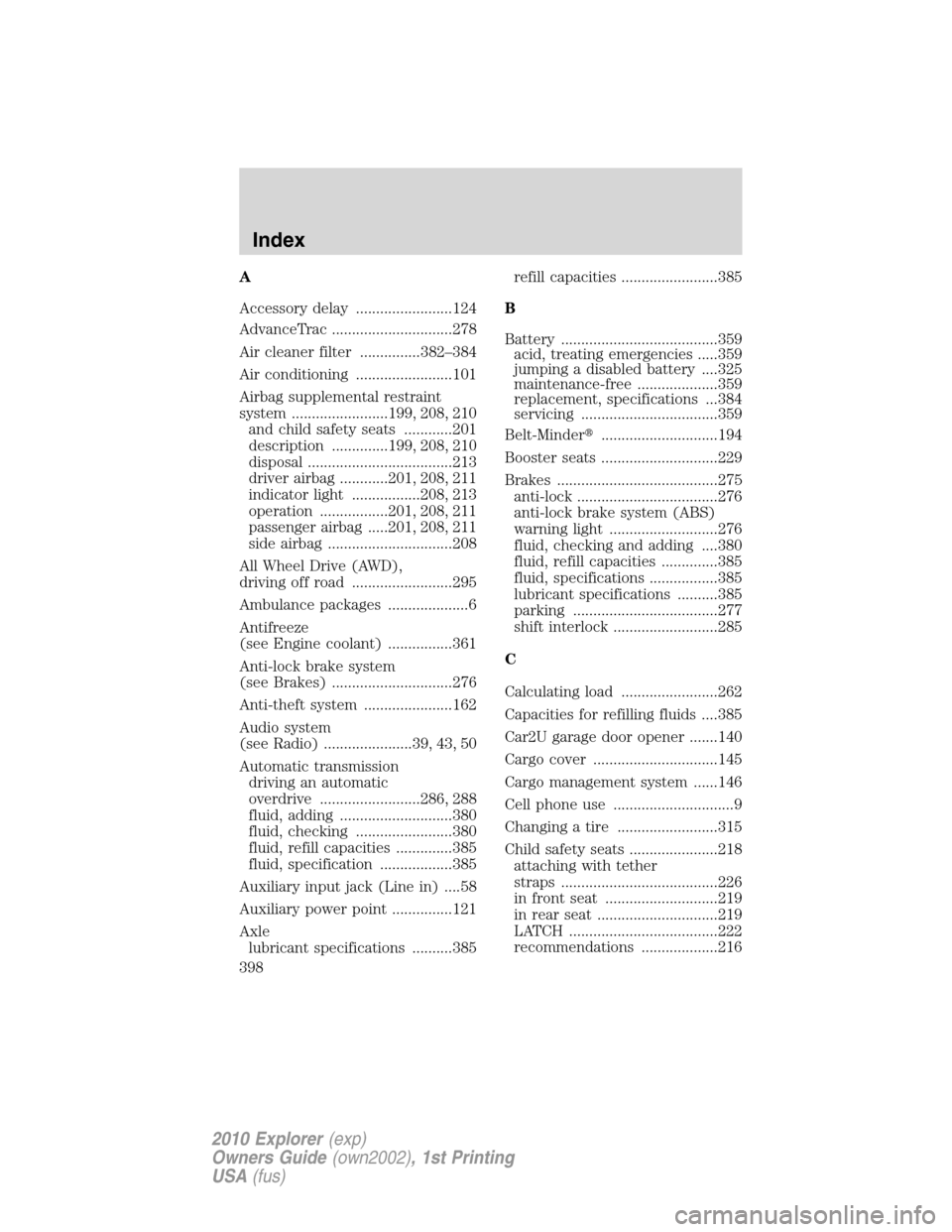 FORD EXPLORER 2010 4.G User Guide A
Accessory delay ........................124
AdvanceTrac ..............................278
Air cleaner filter ...............382–384
Air conditioning ........................101
Airbag supplemental